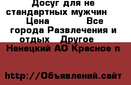 Досуг для не стандартных мужчин!!! › Цена ­ 5 000 - Все города Развлечения и отдых » Другое   . Ненецкий АО,Красное п.